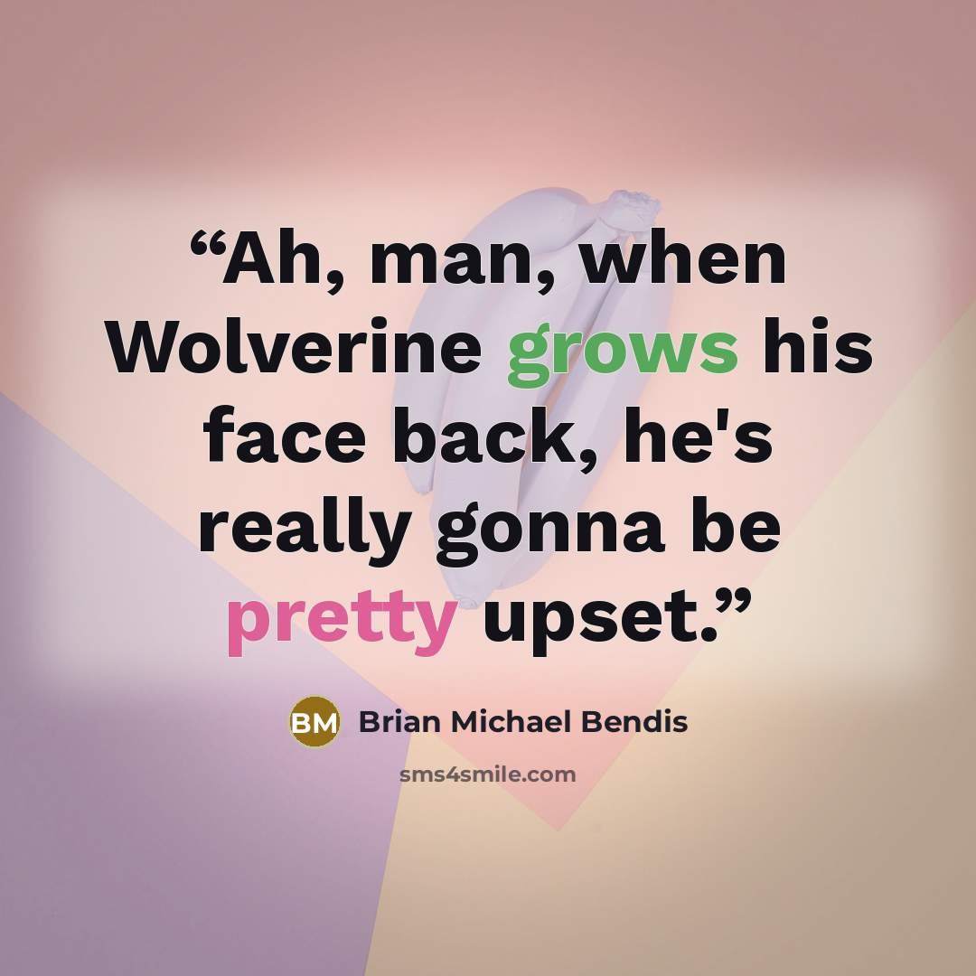 “Ah, man, when Wolverine grows his face back, he's really gonna be pretty upset.” quote by Brian Michael Bendis