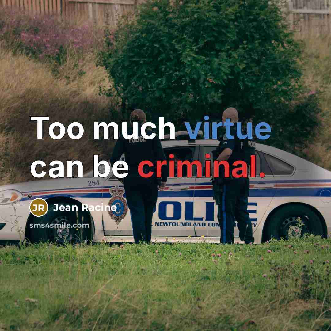 “Too much virtue can be criminal.” quote by Jean Racine