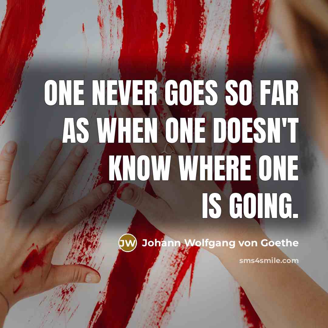 “One never goes so far as when one doesn't know where one is going.” quote by Johann Wolfgang von Goethe