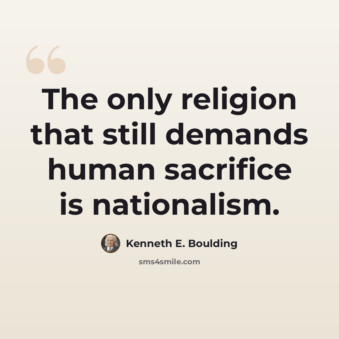 “The only religion that still demands human sacrifice is nationalism.” quote by Kenneth E. Boulding