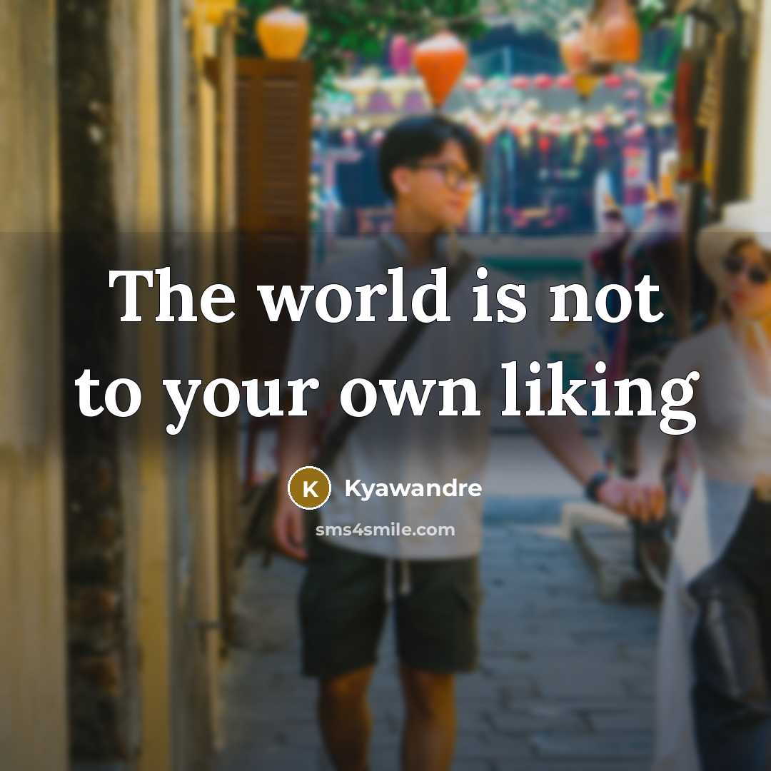 “The world is not to your own liking” quote by Kyawandre