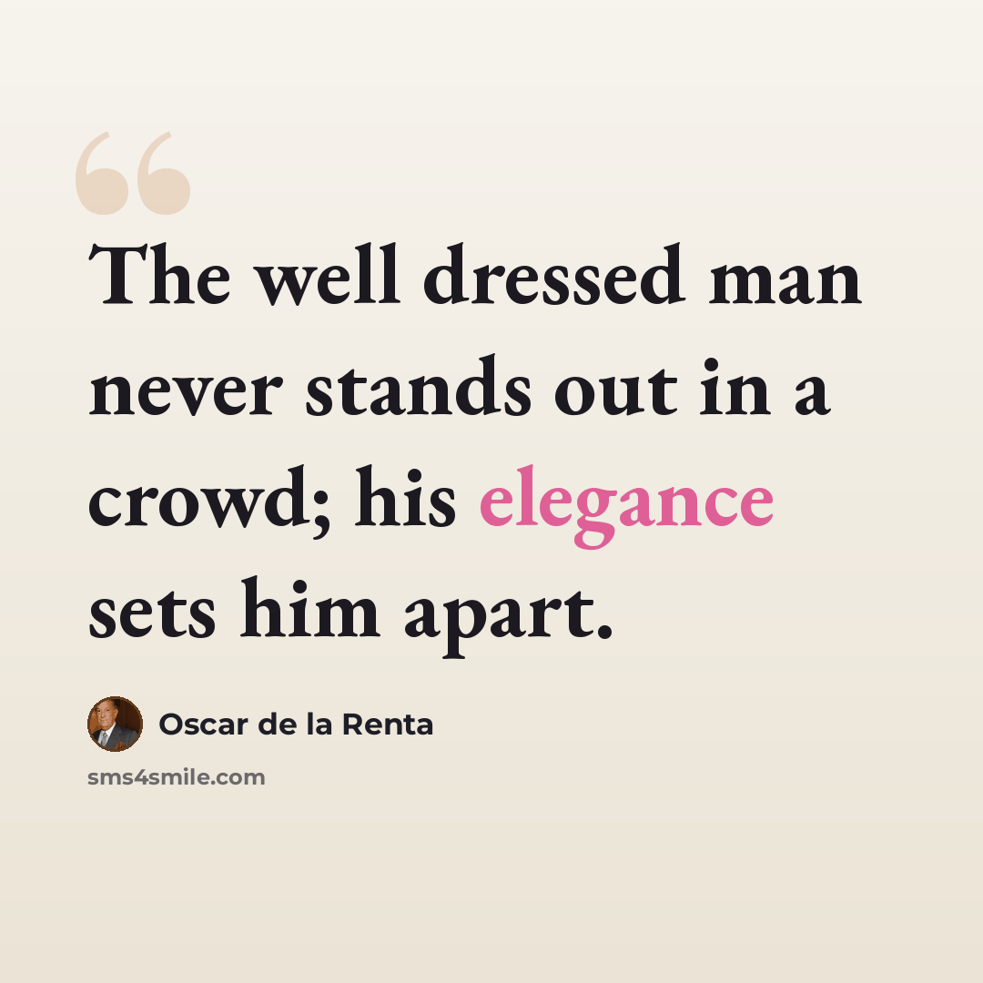 “The well dressed man never stands out in a crowd; his elegance sets him apart.” quote by Oscar de la Renta