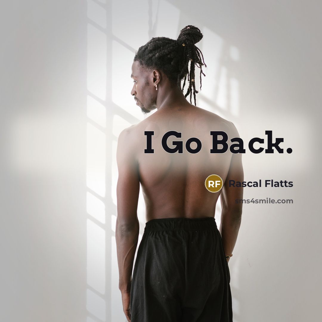“I Go Back.” quote by Rascal Flatts