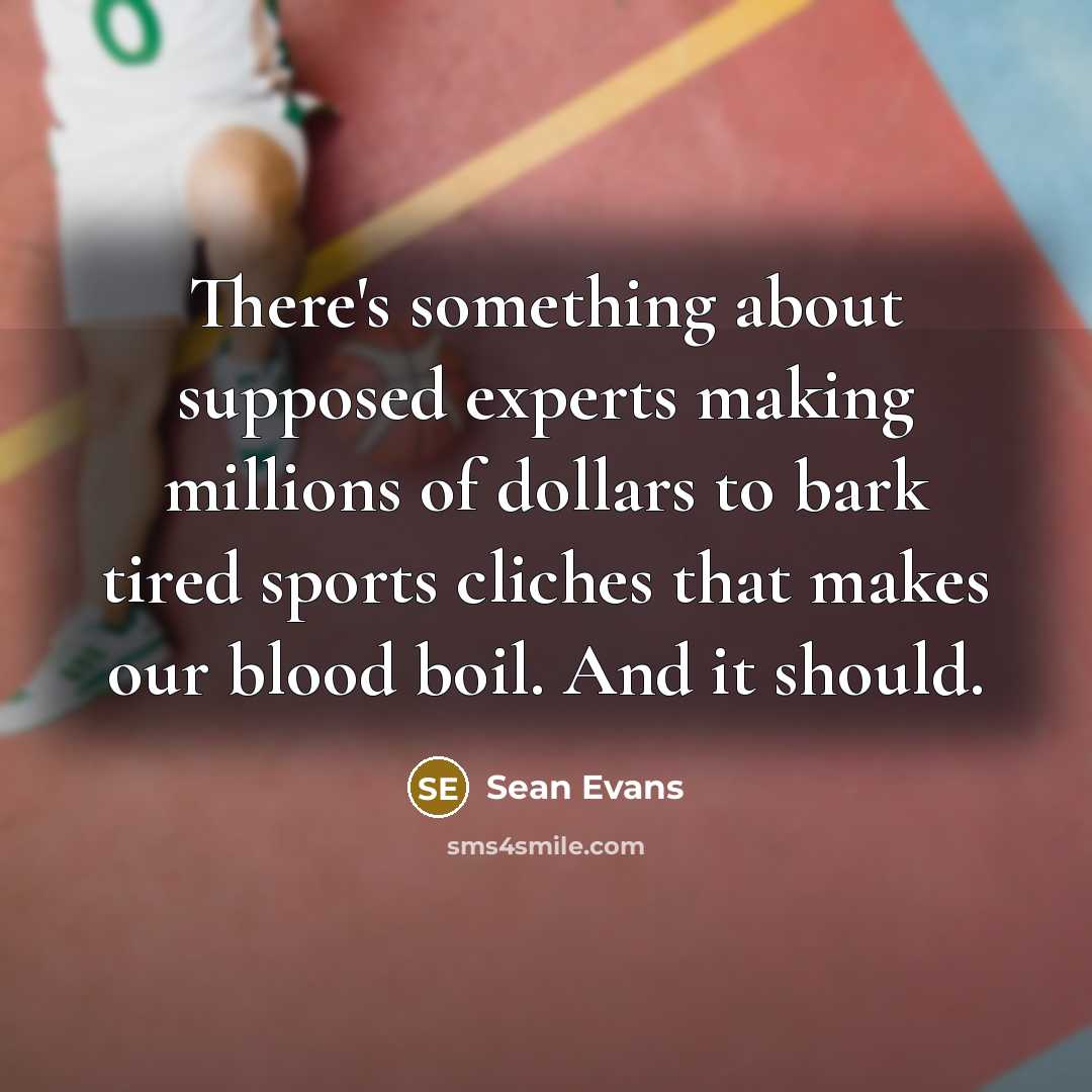 “There's something about supposed experts making millions of dollars to bark tired sports cliches that makes our blood boil. And it should.” quote by Sean Evans