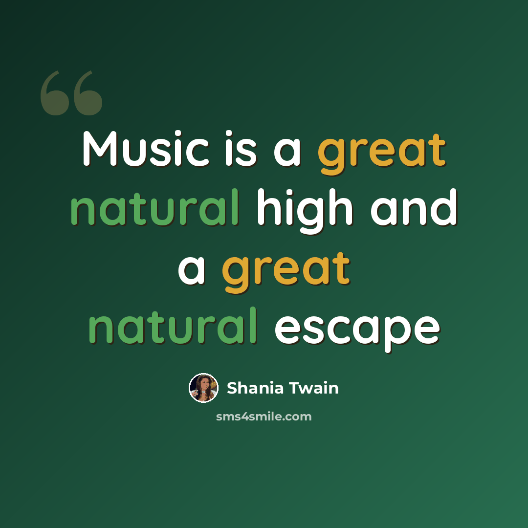 “Music is a great natural high and a great natural escape” quote by Shania Twain
