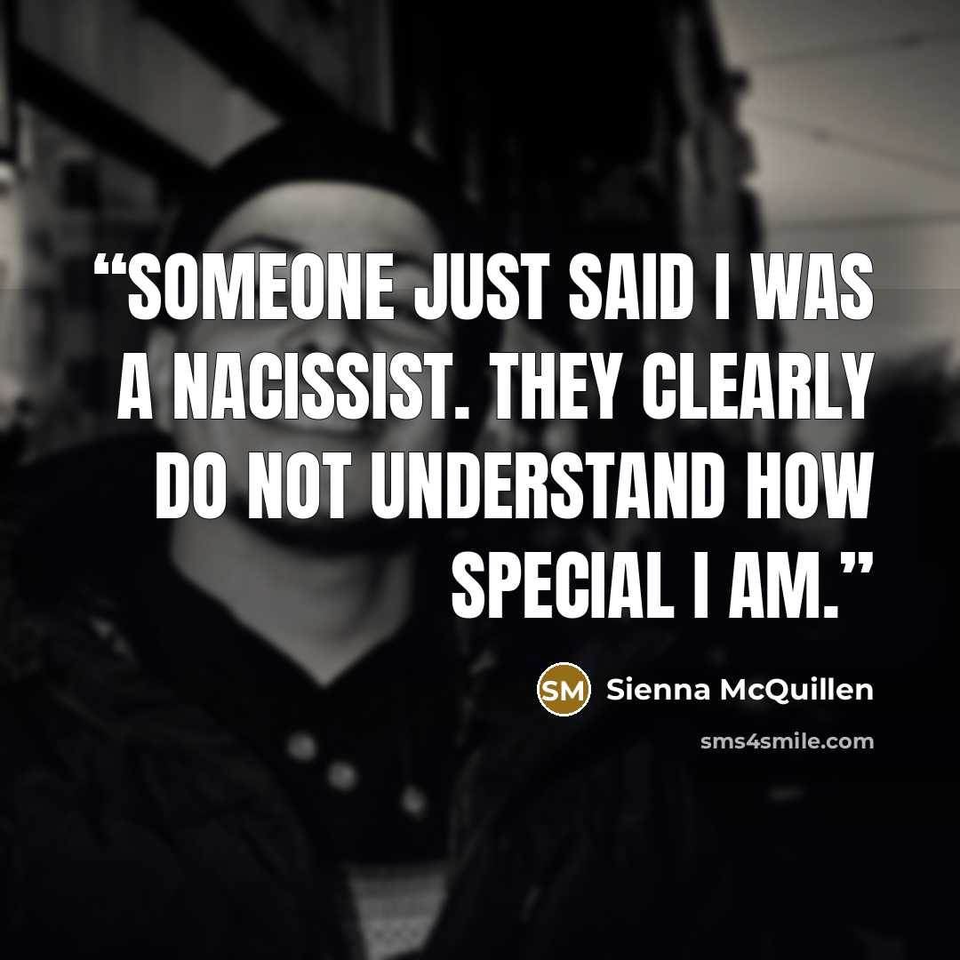 “Someone just said I was a nacissist. They clearly do not understand how special I am.” quote by Sienna McQuillen
