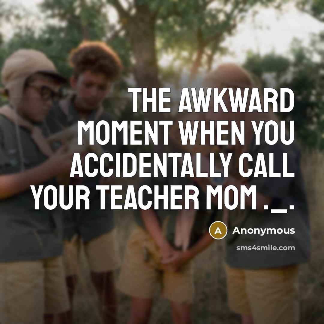 “The awkward moment when you accidentally call your teacher mom ._.” quote by Anonymous