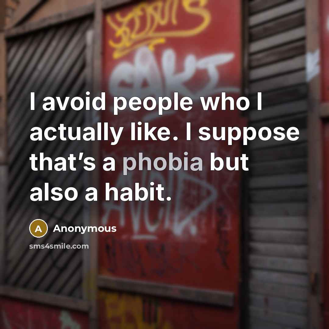 “I avoid people who I actually like. I suppose that’s a phobia but also a habit.” quote by Anonymous
