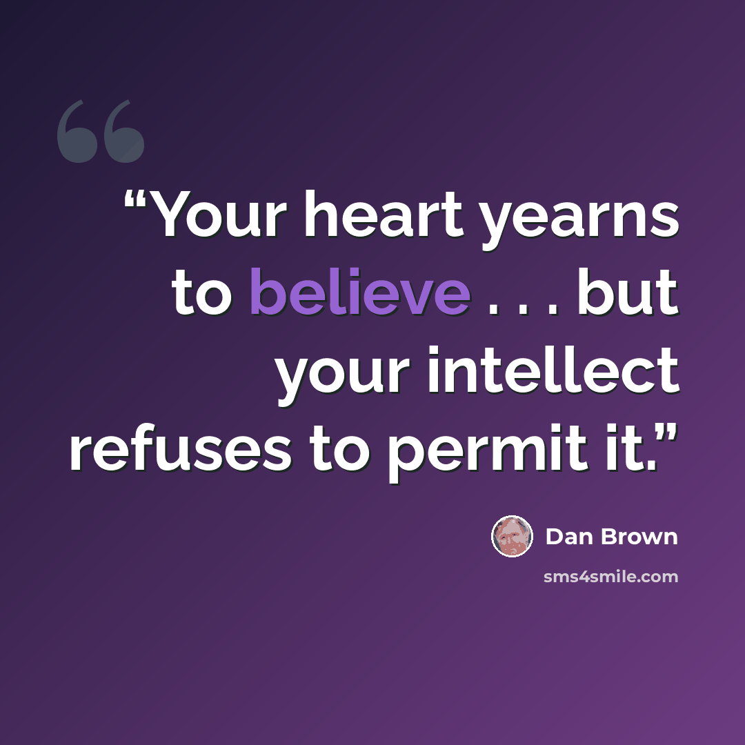 “Your heart yearns to believe . . . but your intellect refuses to permit it.” quote by Dan Brown