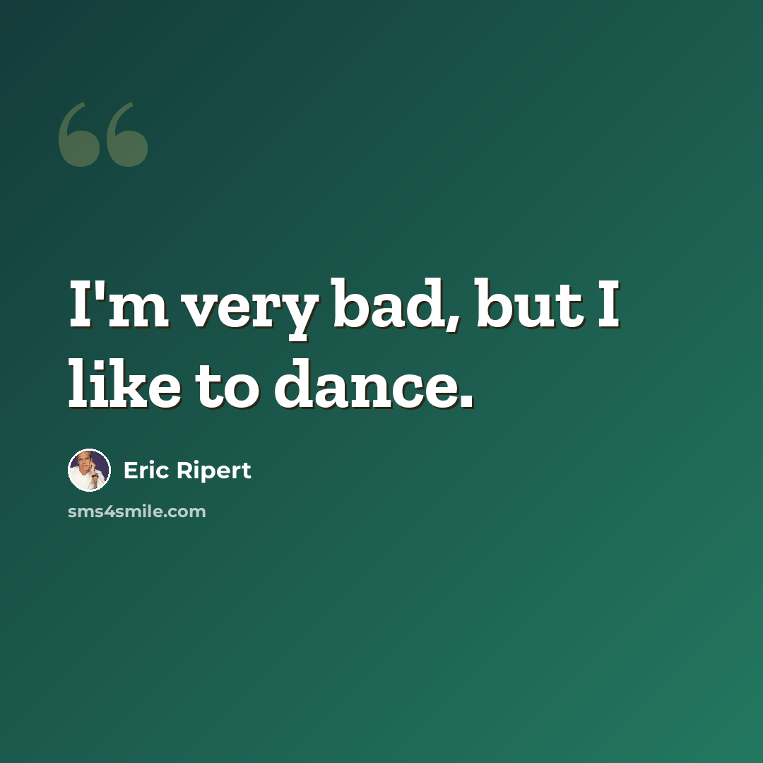“I'm very bad, but I like to dance.” quote by Eric Ripert