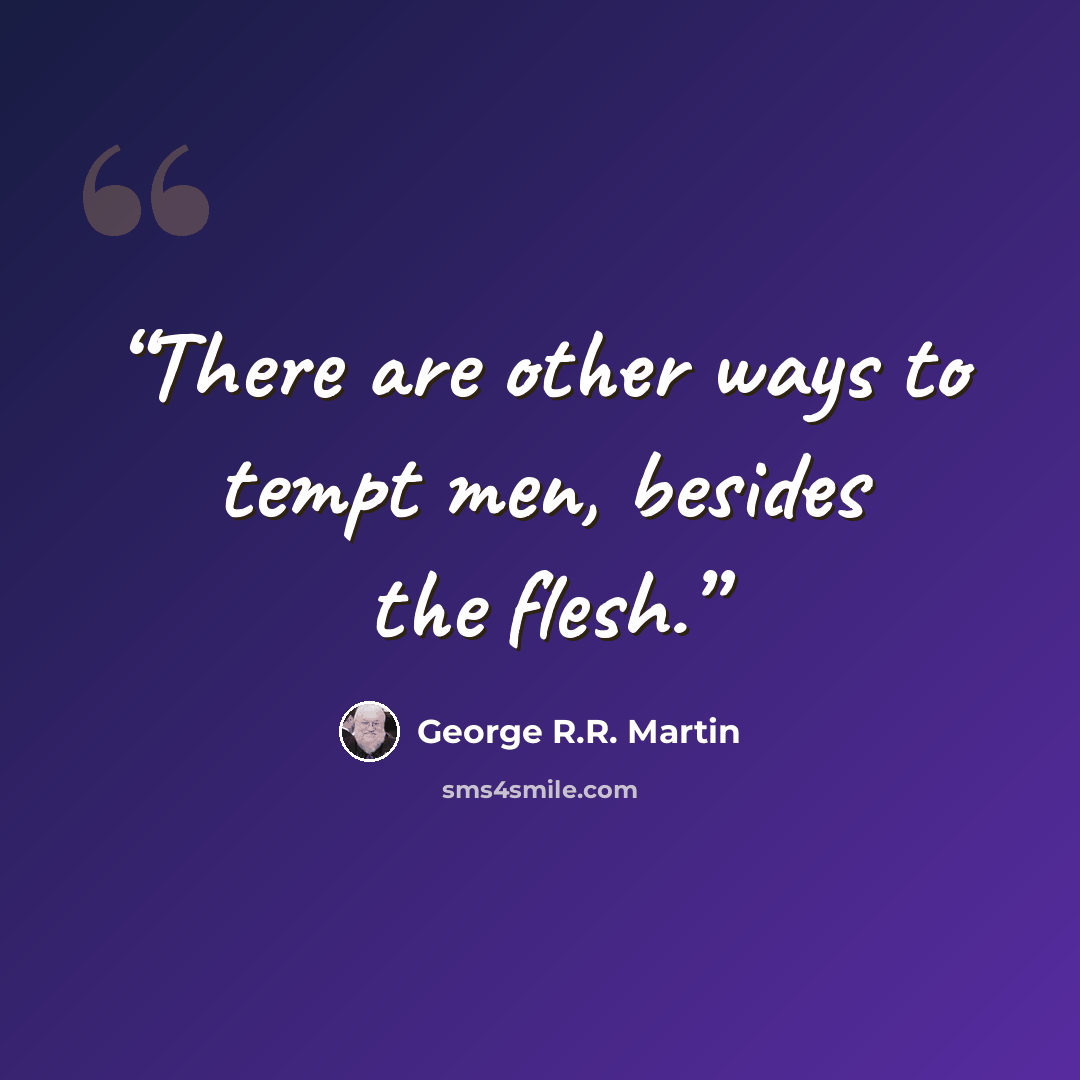 “There are other ways to tempt men, besides the flesh.” quote by George R.R. Martin