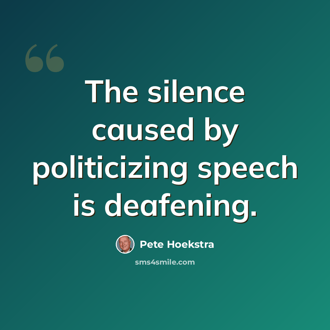 “The silence caused by politicizing speech is deafening.” quote by Pete Hoekstra