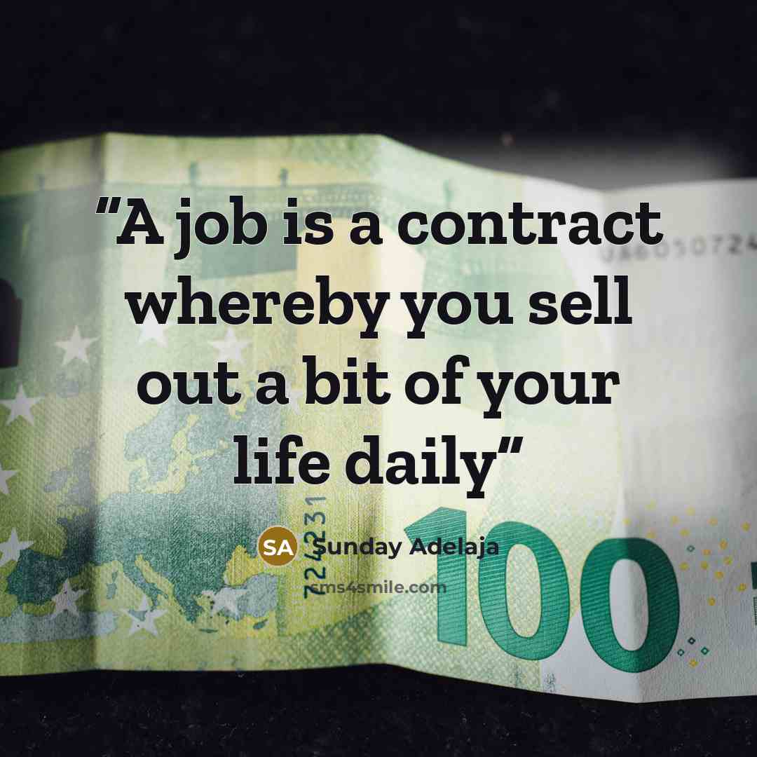 “A job is a contract whereby you sell out a bit of your life daily” quote by Sunday Adelaja