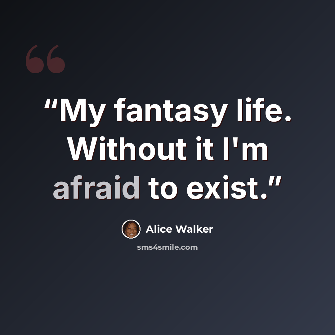 “My fantasy life. Without it I'm afraid to exist.” quote by Alice Walker