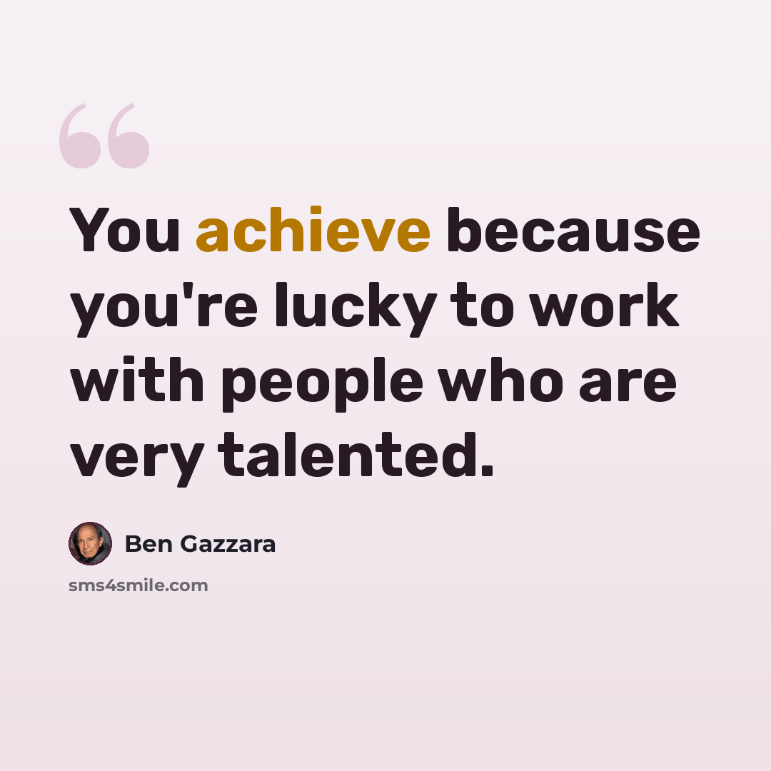 “You achieve because you're lucky to work with people who are very talented.” quote by Ben Gazzara