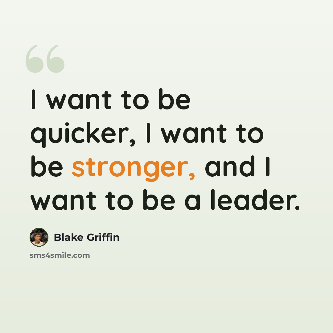 “I want to be quicker, I want to be stronger, and I want to be a leader.” quote by Blake Griffin