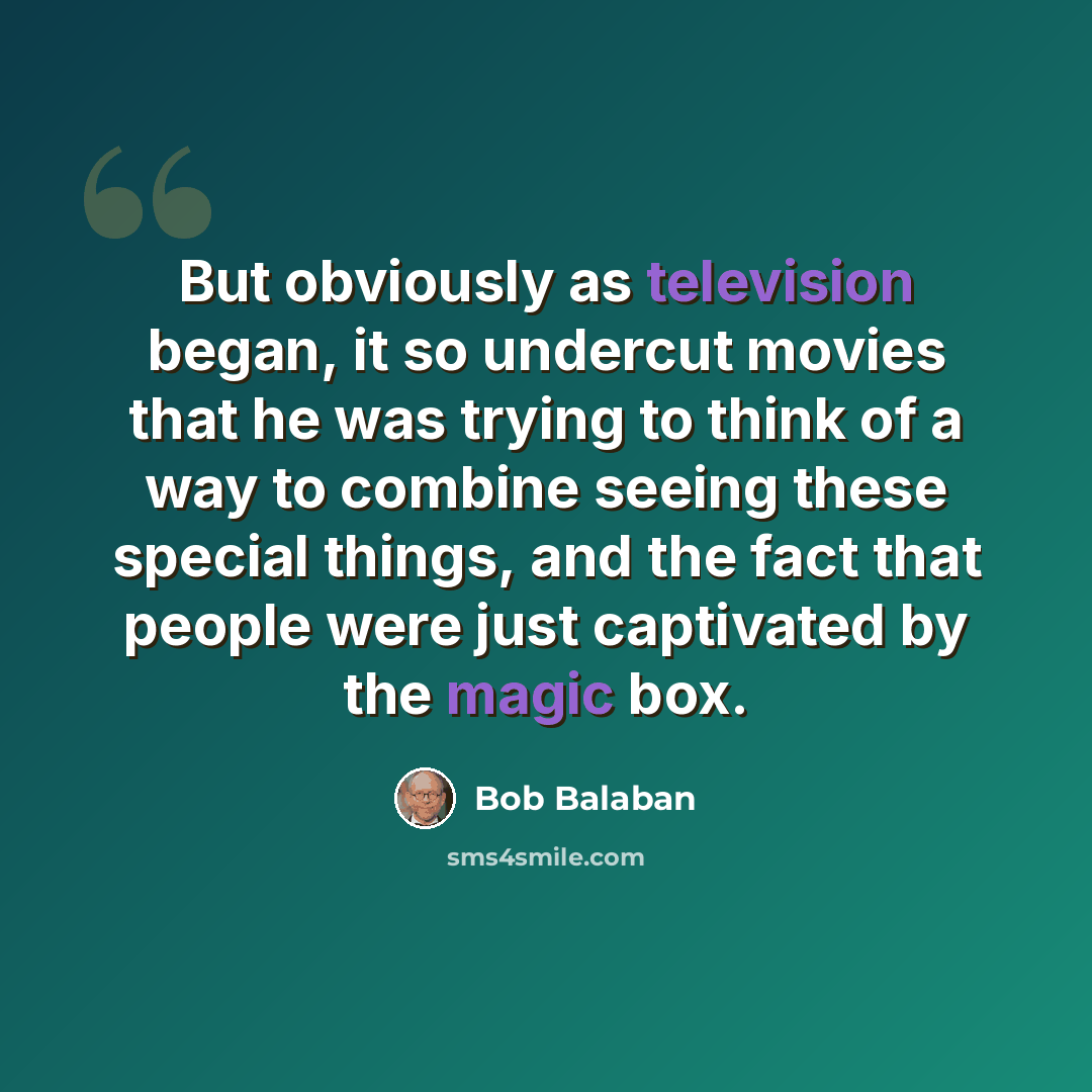 “But obviously as television began, it so undercut movies that he was trying to think of a way to combine seeing these special things, and the fact that people were just captivated by the magic box.” quote by Bob Balaban