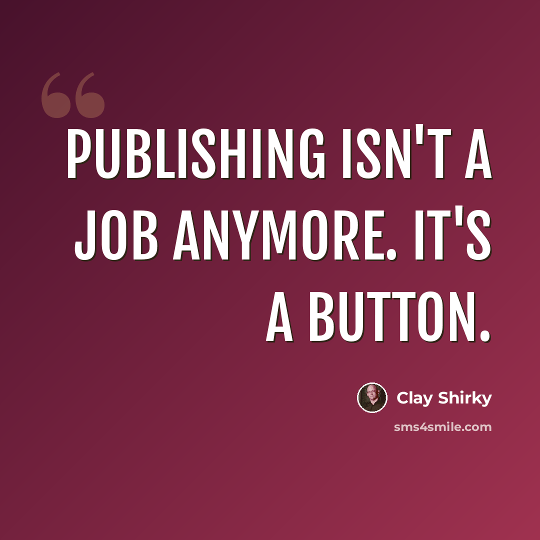 “Publishing isn't a job anymore. It's a button.” quote by Clay Shirky