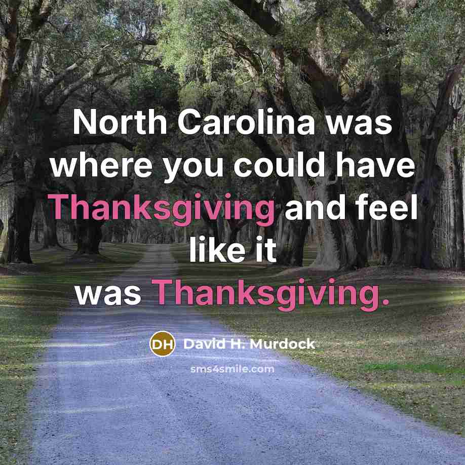 “North Carolina was where you could have Thanksgiving and feel like it was Thanksgiving.” quote by David H. Murdock