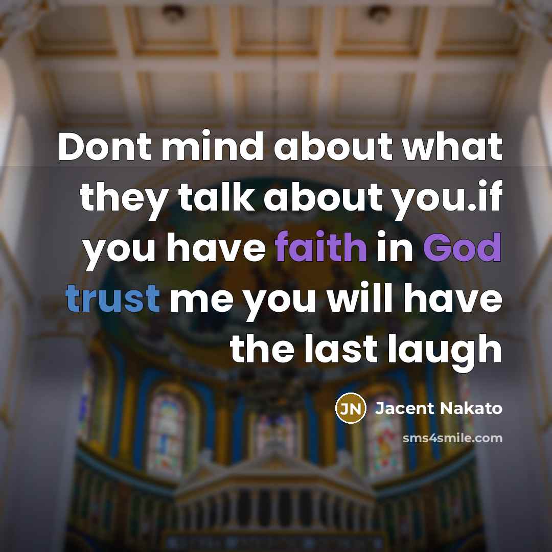 “Dont mind about what they talk about you.if you have faith in God trust me you will have the last laugh” quote by Jacent Nakato