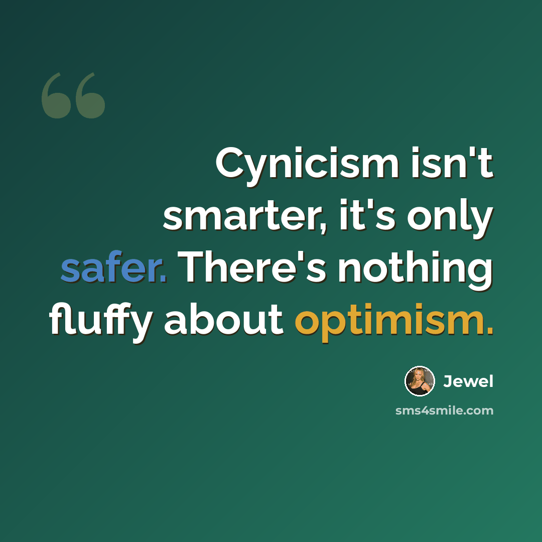 “Cynicism isn't smarter, it's only safer. There's nothing fluffy about optimism.” quote by Jewel