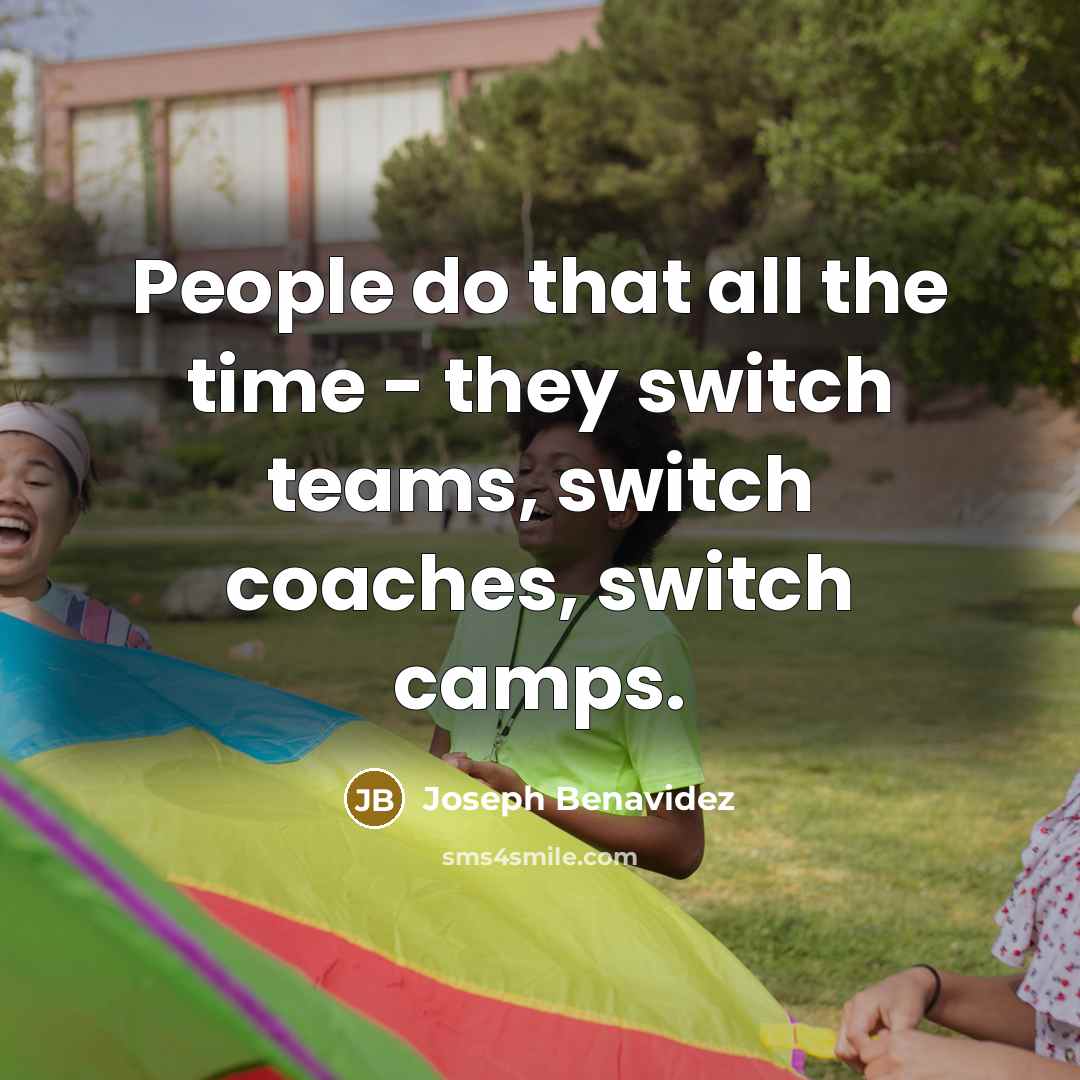 “People do that all the time - they switch teams, switch coaches, switch camps.” quote by Joseph Benavidez