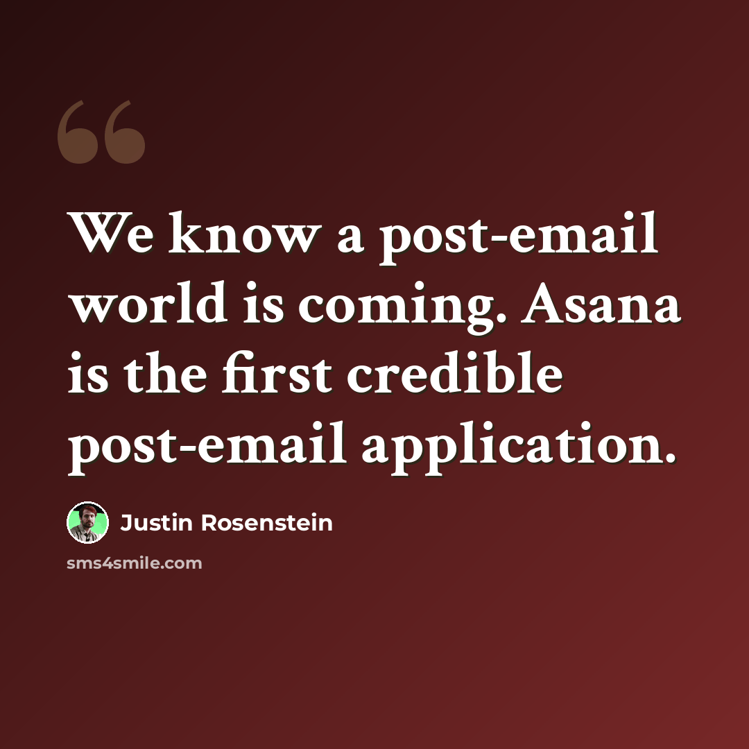 “We know a post-email world is coming. Asana is the first credible post-email application.” quote by Justin Rosenstein