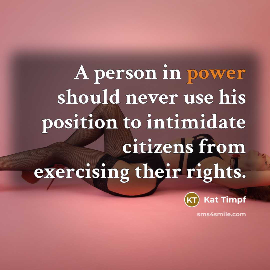 “A person in power should never use his position to intimidate citizens from exercising their rights.” quote by Kat Timpf