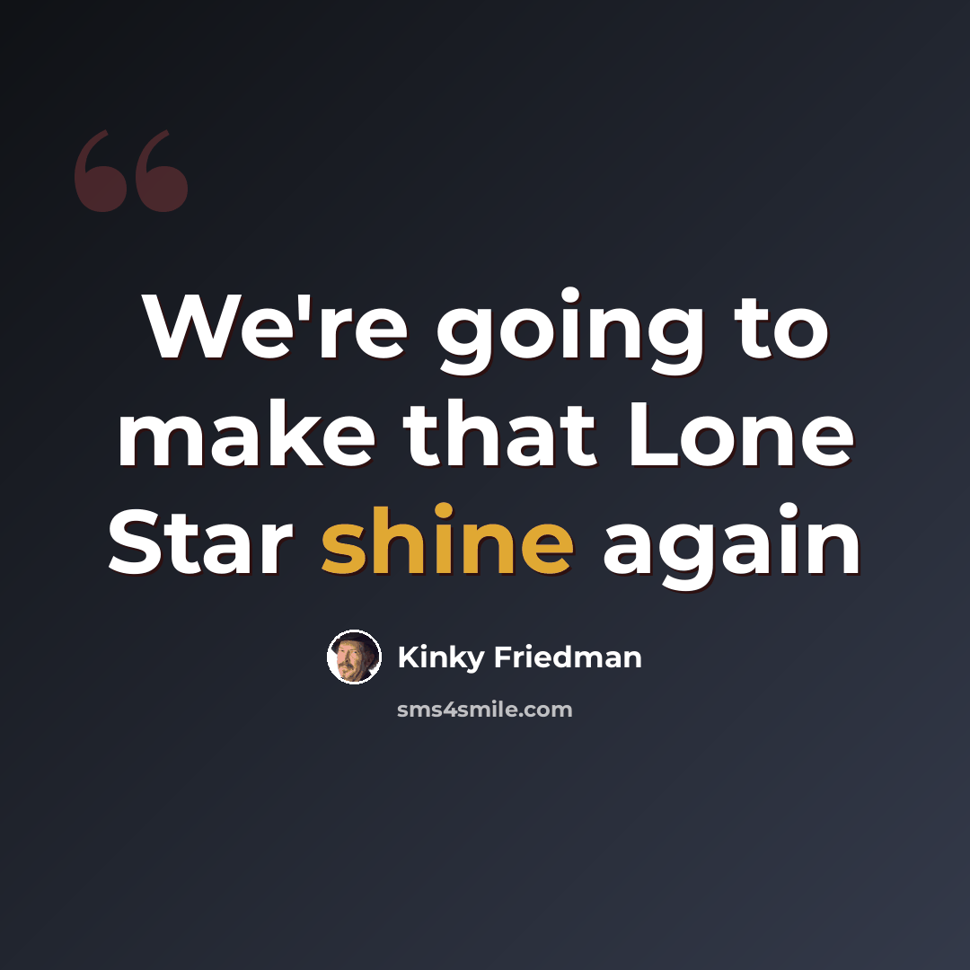 “We're going to make that Lone Star shine again” quote by Kinky Friedman