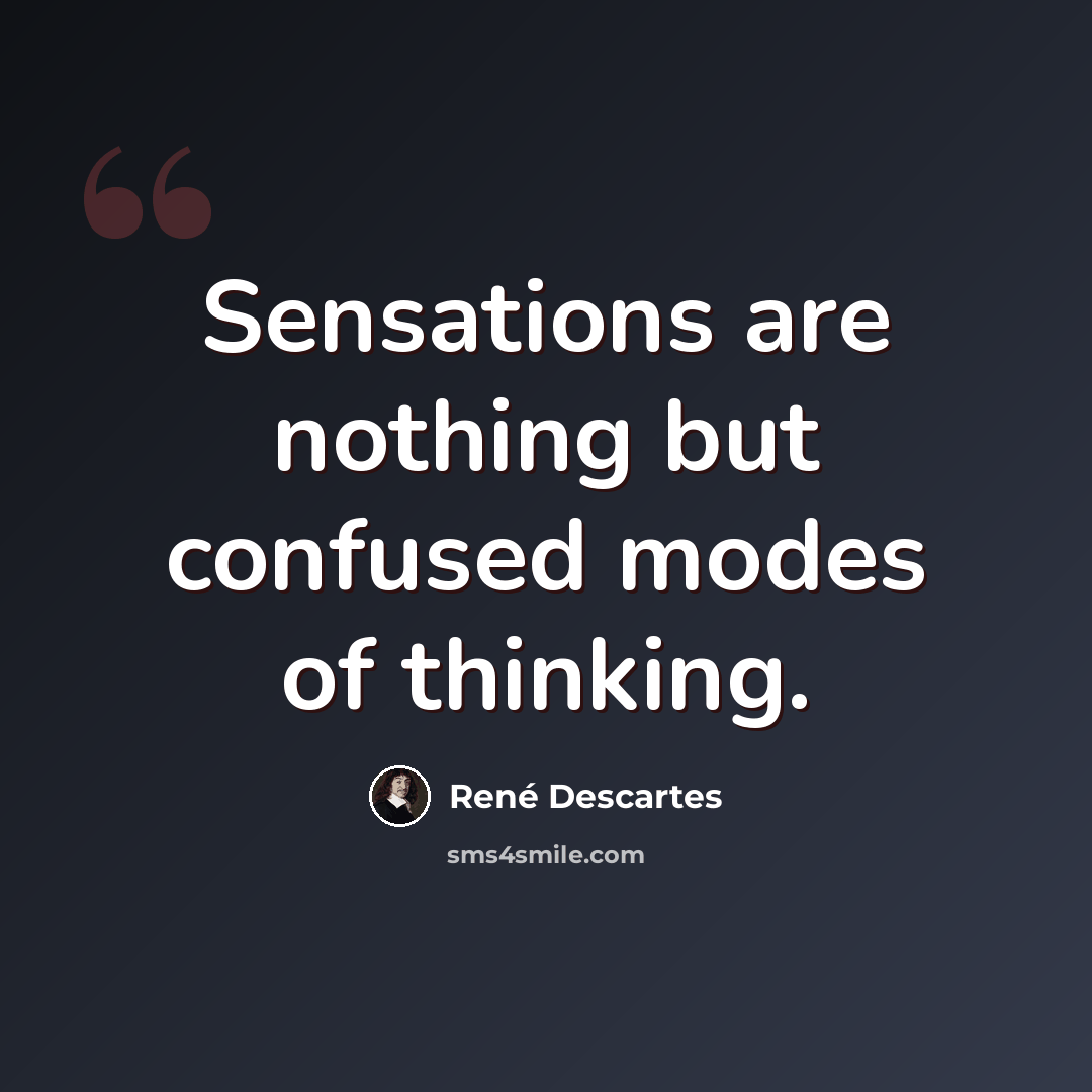 “Sensations are nothing but confused modes of thinking.” quote by Rene Descartes