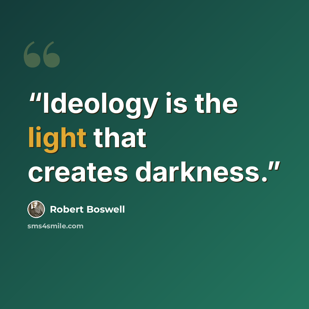 “Ideology is the light that creates darkness.” quote by Robert Boswell