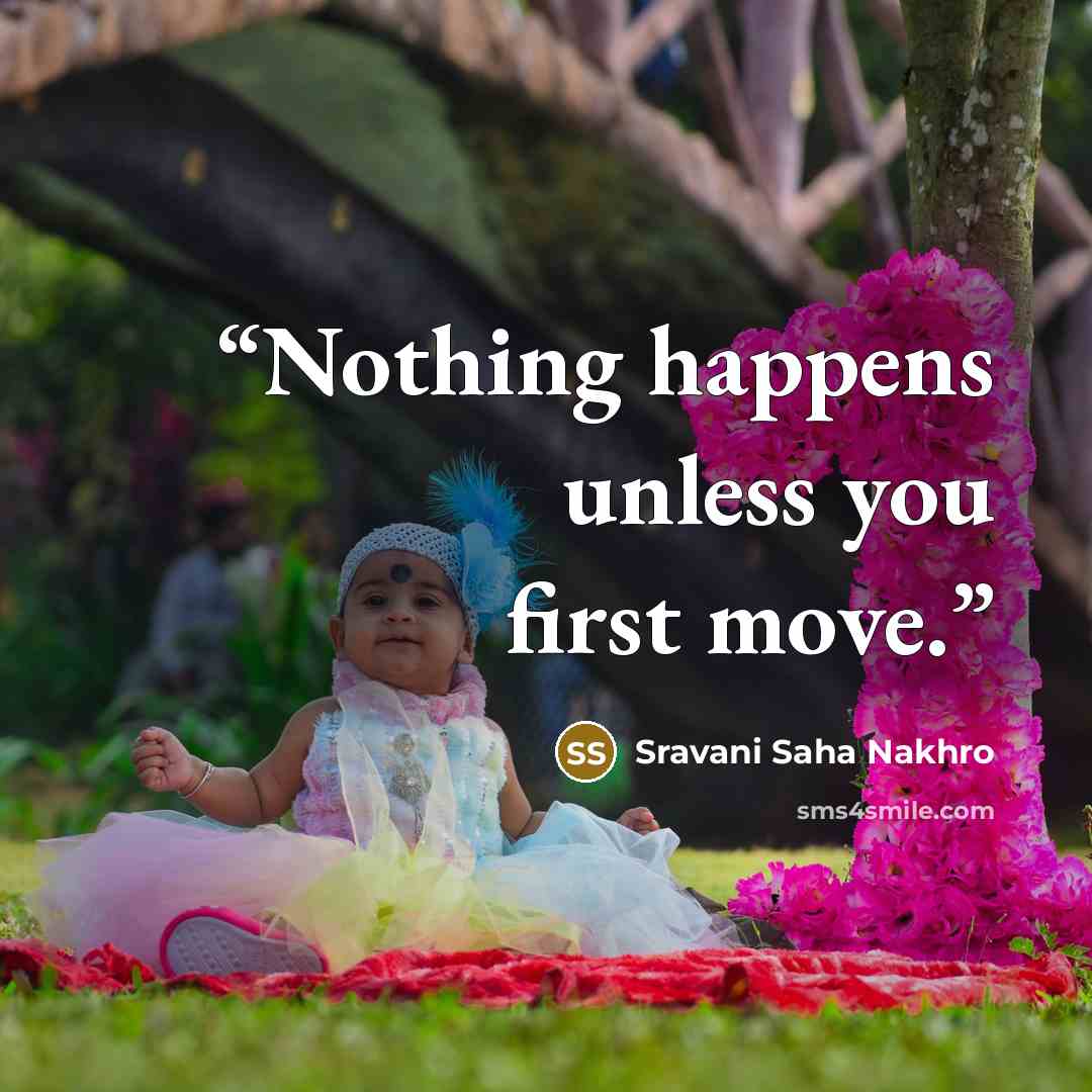 “Nothing happens unless you first move.” quote by Sravani Saha Nakhro