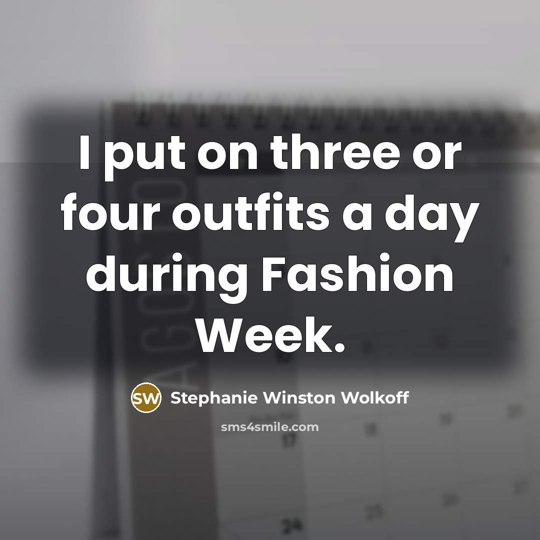 “I put on three or four outfits a day during Fashion Week.” quote by Stephanie Winston Wolkoff