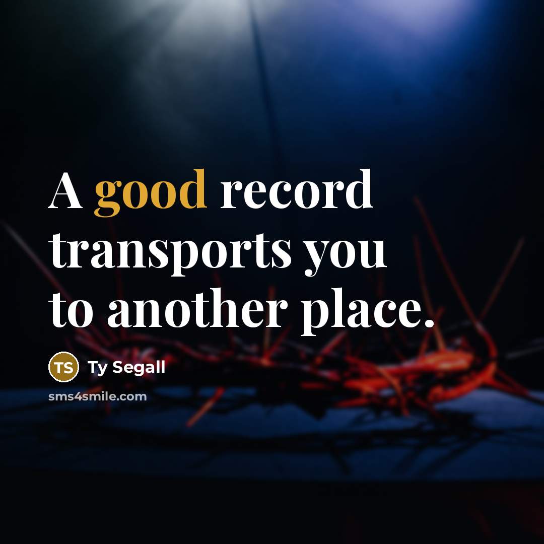 “A good record transports you to another place.” quote by Ty Segall