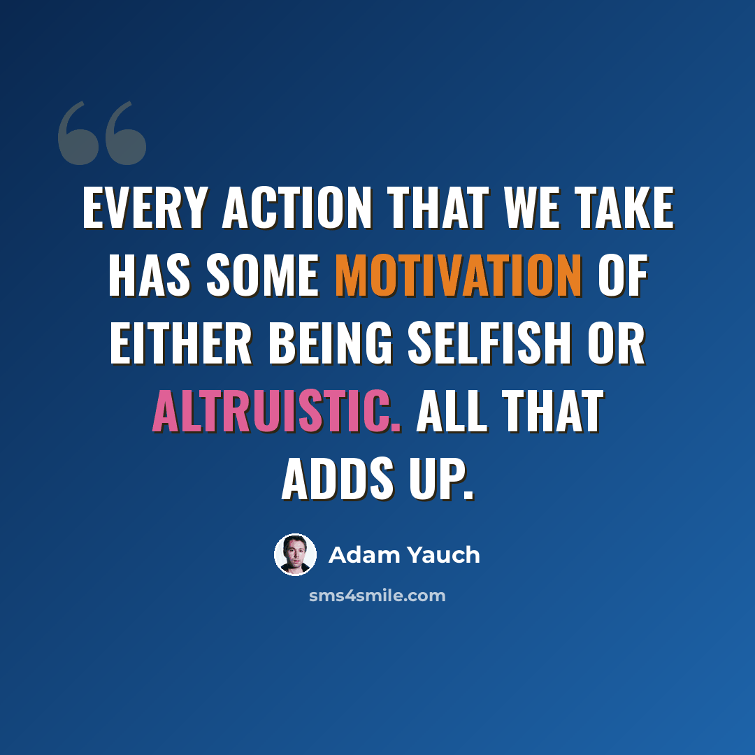 “Every action that we take has some motivation of either being selfish or altruistic. All that adds up.” quote by Adam Yauch