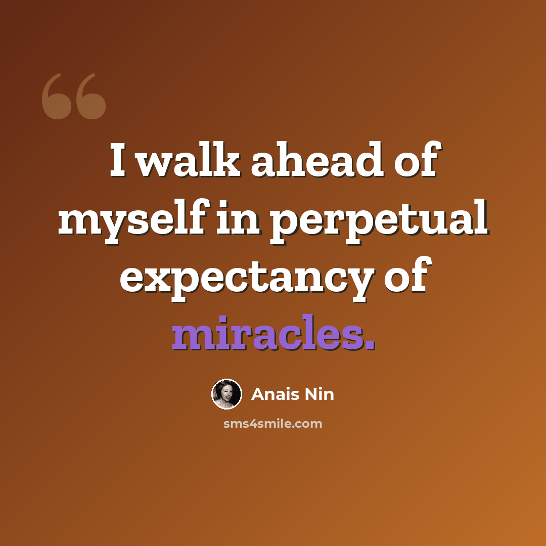 “I walk ahead of myself in perpetual expectancy of miracles.” quote by Anais Nin