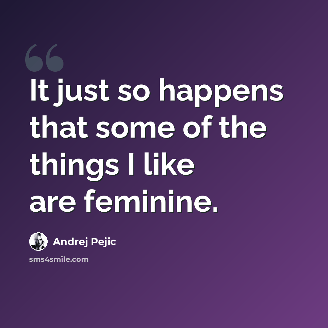 “It just so happens that some of the things I like are feminine.” quote by Andrej Pejic