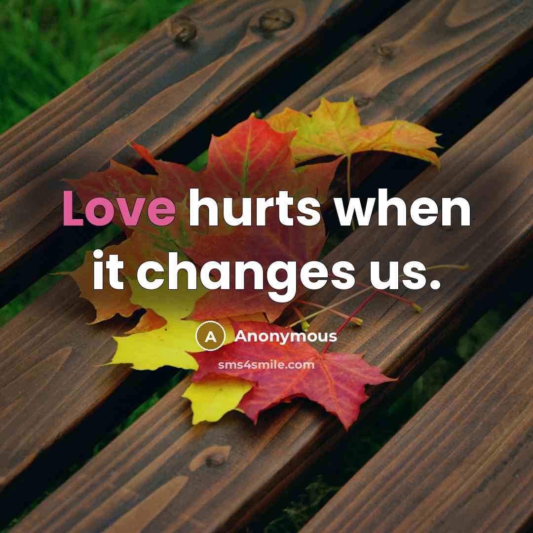 “Love hurts when it changes us.” quote by Anonymous