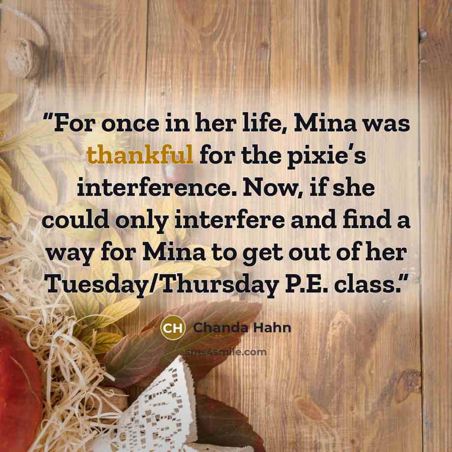 “For once in her life, Mina was thankful for the pixie’s interference. Now, if she could only interfere and find a way for Mina to get out of her Tuesday/Thursday P.E. class.” quote by Chanda Hahn
