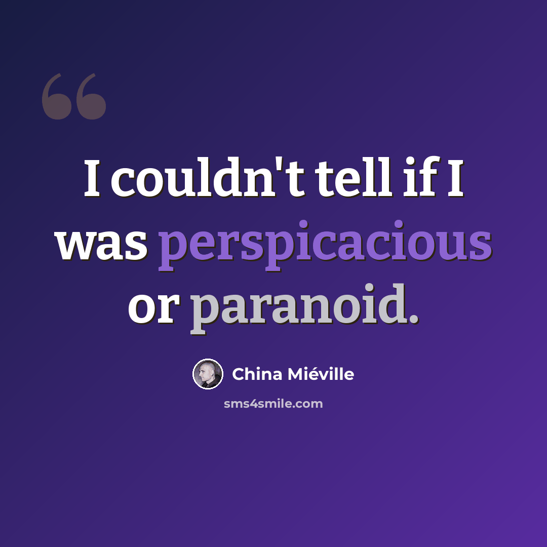 “I couldn't tell if I was perspicacious or paranoid.” quote by China Mieville