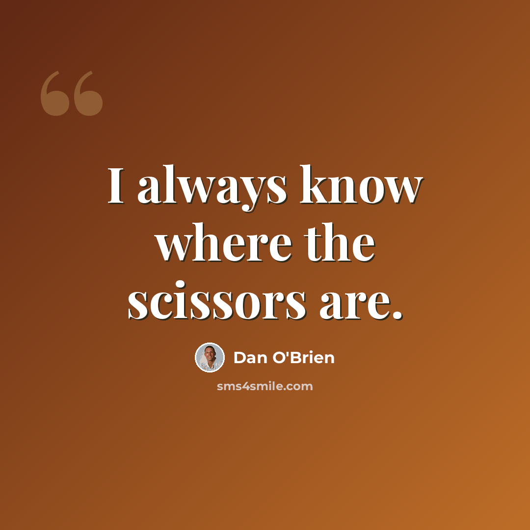 “I always know where the scissors are.” quote by Dan O'Brien