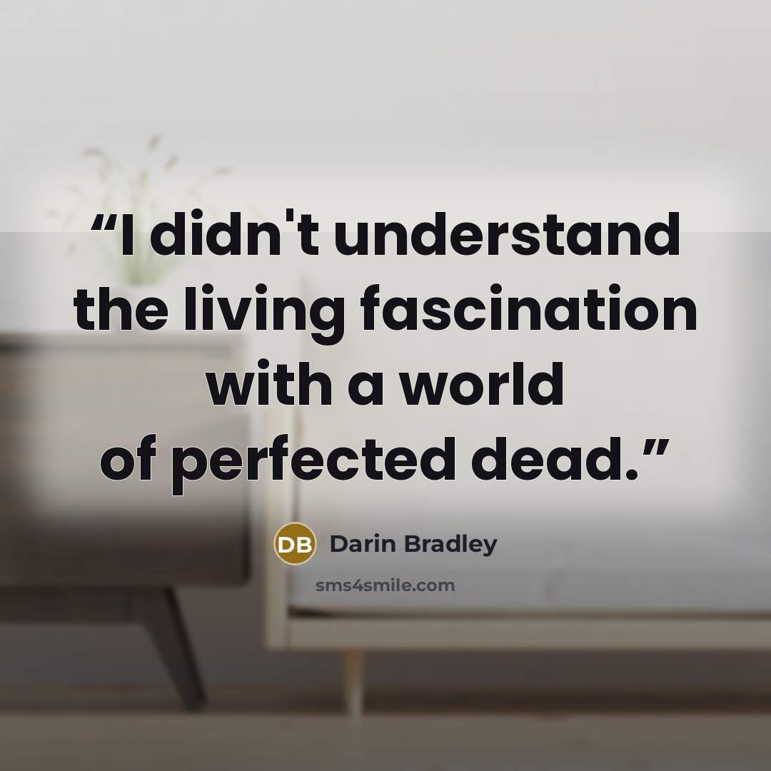“I didn't understand the living fascination with a world of perfected dead.” quote by Darin Bradley
