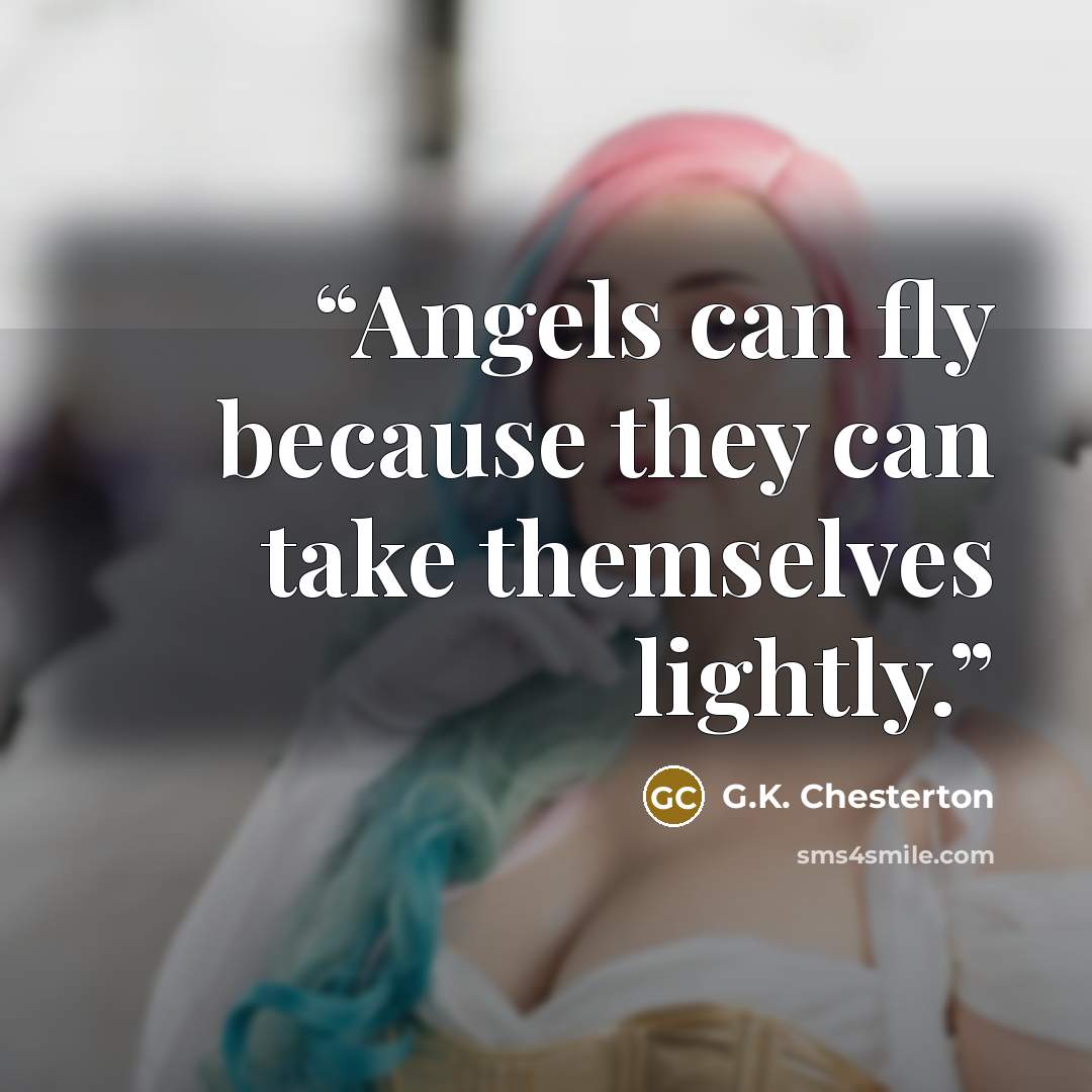 “Angels can fly because they can take themselves lightly.” quote by G.K. Chesterton