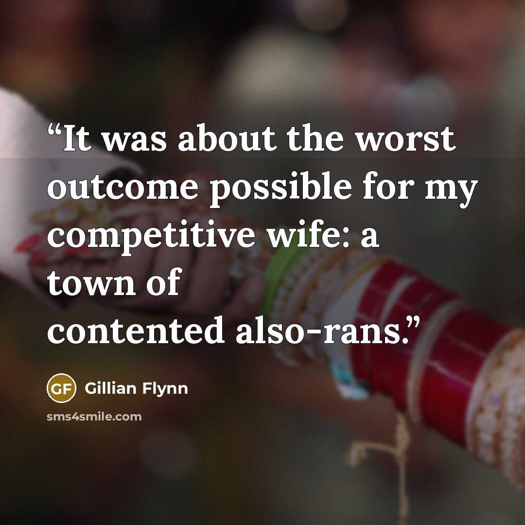 “It was about the worst outcome possible for my competitive wife: a town of contented also-rans.” quote by Gillian Flynn