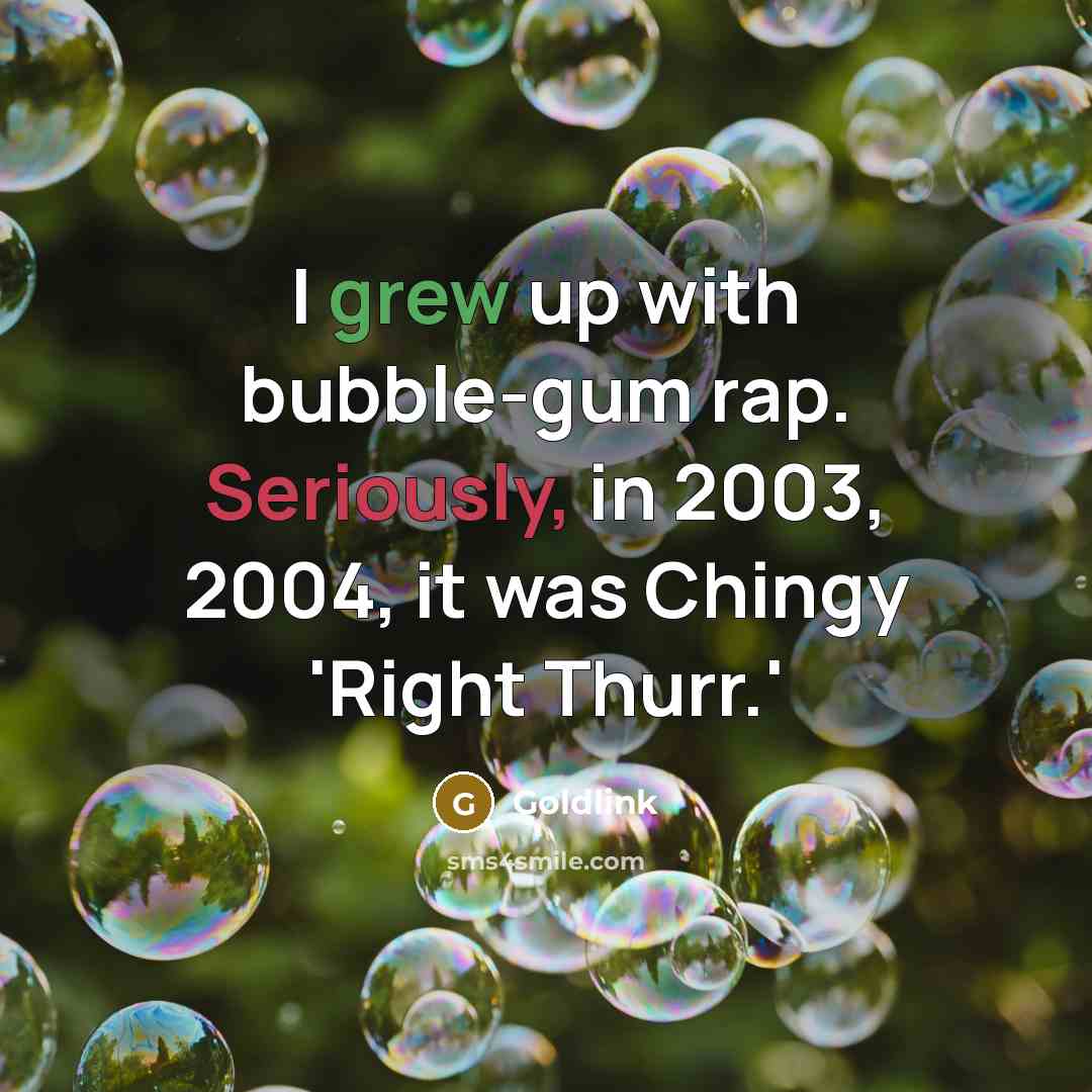 “I grew up with bubble-gum rap. Seriously, in 2003, 2004, it was Chingy 'Right Thurr.'” quote by Goldlink