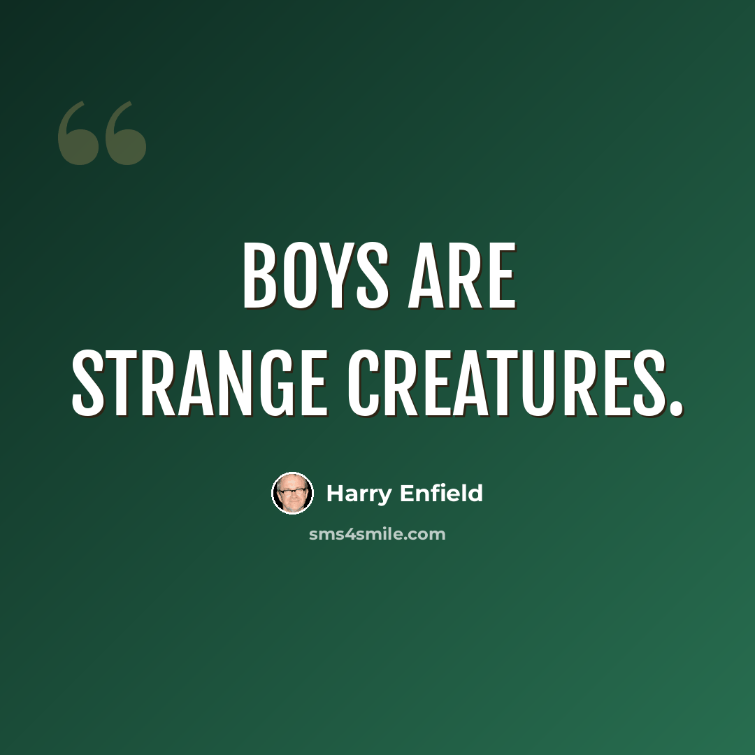 “Boys are strange creatures.” quote by Harry Enfield