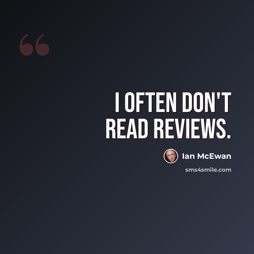 “I often don't read reviews.” quote by Ian Mcewan