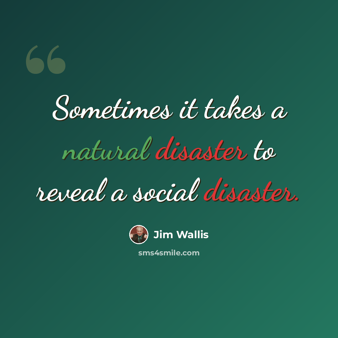 “Sometimes it takes a natural disaster to reveal a social disaster.” quote by Jim Wallis