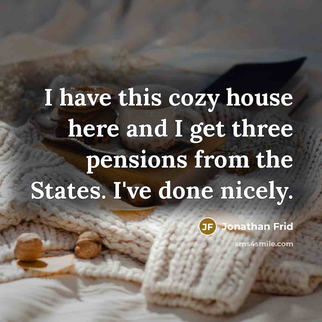 “I have this cozy house here and I get three pensions from the States. I've done nicely.” quote by Jonathan Frid