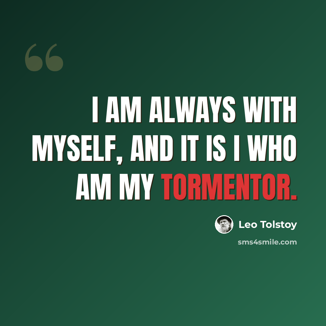 “I am always with myself, and it is I who am my tormentor.” quote by Leo Tolstoy